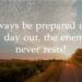The enemy never rests always be prepared